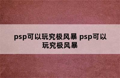 psp可以玩究极风暴 psp可以玩究极风暴